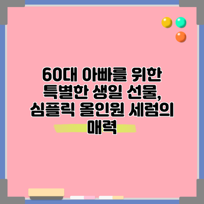 60대 아빠를 위한 특별한 생일 선물, 심플릭 올인원 세럼의 매력