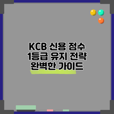 KCB 신용 점수 1등급 유지 전략 | 완벽한 가이드