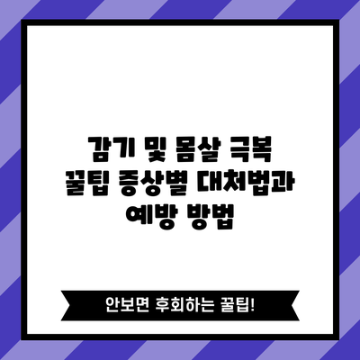 감기 및 몸살 극복 꿀팁: 증상별 대처법과 예방 방법