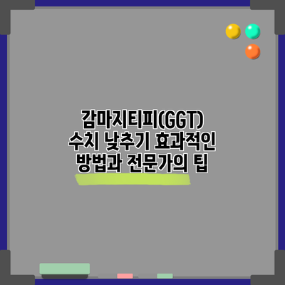 감마지티피(GGT) 수치 낮추기: 효과적인 방법과 전문가의 팁