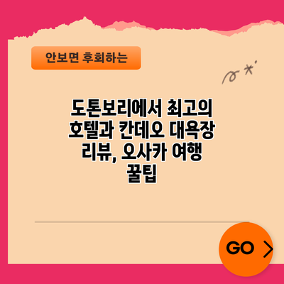 도톤보리에서 최고의 호텔과 칸데오 대욕장 리뷰, 오사카 여행 꿀팁