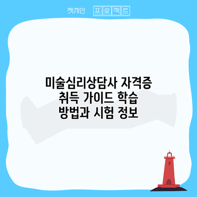 미술심리상담사 자격증 취득 가이드: 학습 방법과 시험 정보