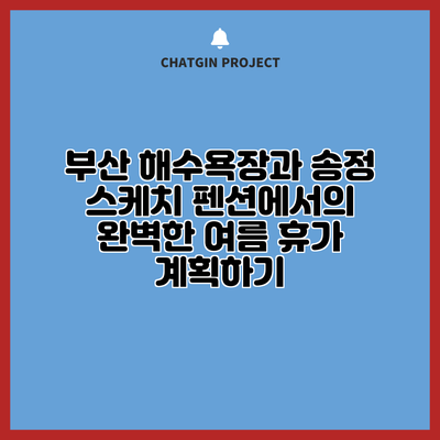 부산 해수욕장과 송정 스케치 펜션에서의 완벽한 여름 휴가 계획하기