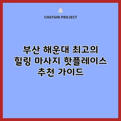 부산 해운대 최고의 힐링 마사지 핫플레이스 추천 가이드