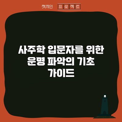 사주학 입문자를 위한 운명 파악의 기초 가이드
