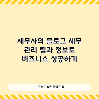 세무사의 블로그: 세무 관리 팁과 정보로 비즈니스 성공하기