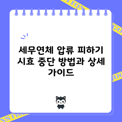 세무연체 압류 피하기: 시효 중단 방법과 상세 가이드