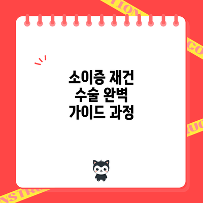 소이증 재건 수술 완벽 가이드: 과정