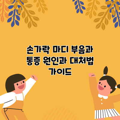 손가락 마디 부음과 통증: 원인과 대처법 가이드