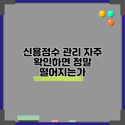 신용점수 관리: 자주 확인하면 정말 떨어지는가?
