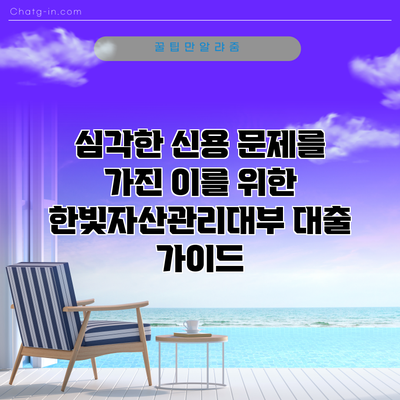 심각한 신용 문제를 가진 이를 위한 한빛자산관리대부 대출 가이드