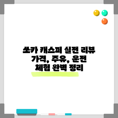 쏘카 캐스퍼 실전 리뷰: 가격, 주유, 운전 체험 완벽 정리