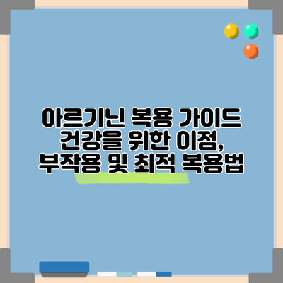아르기닌 복용 가이드: 건강을 위한 이점, 부작용 및 최적 복용법