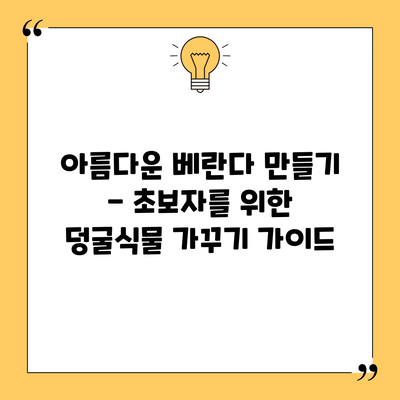 아름다운 베란다 만들기 - 초보자를 위한 덩굴식물 가꾸기 가이드