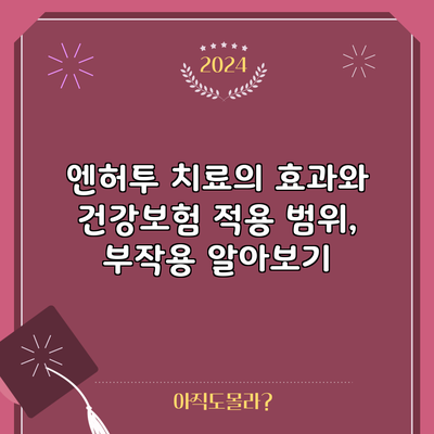 엔허투 치료의 효과와 건강보험 적용 범위, 부작용 알아보기