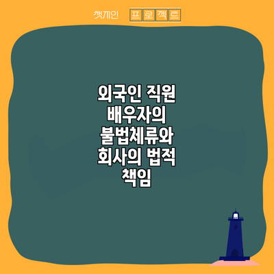 외국인 직원 배우자의 불법체류와 회사의 법적 책임