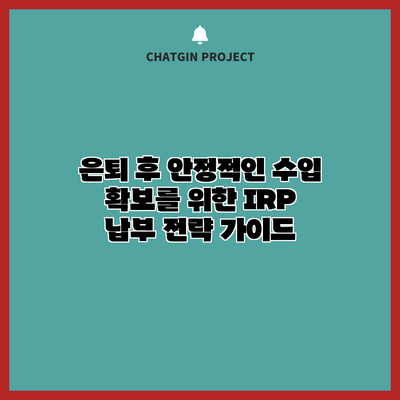 은퇴 후 안정적인 수입 확보를 위한 IRP 납부 전략 가이드