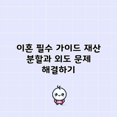 이혼 필수 가이드: 재산 분할과 외도 문제 해결하기