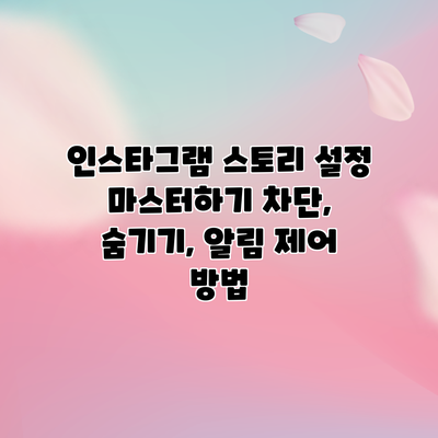 인스타그램 스토리 설정 마스터하기: 차단, 숨기기, 알림 제어 방법