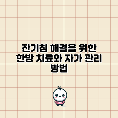 잔기침 해결을 위한 한방 치료와 자가 관리 방법