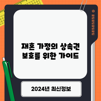 재혼 가정의 상속권 보호를 위한 가이드