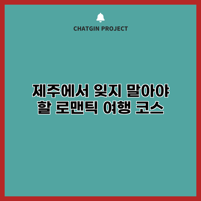 제주에서 잊지 말아야 할 로맨틱 여행 코스