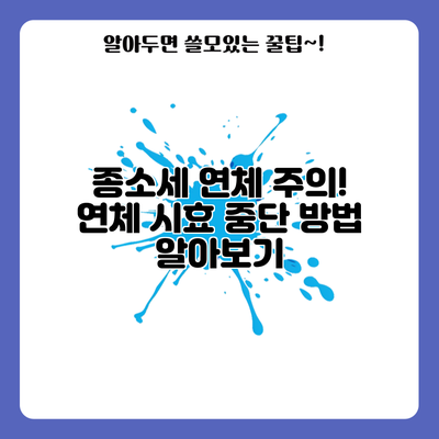종소세 연체 주의! 연체 시효 중단 방법 알아보기