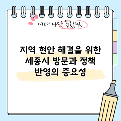지역 현안 해결을 위한 세종시 방문과 정책 반영의 중요성