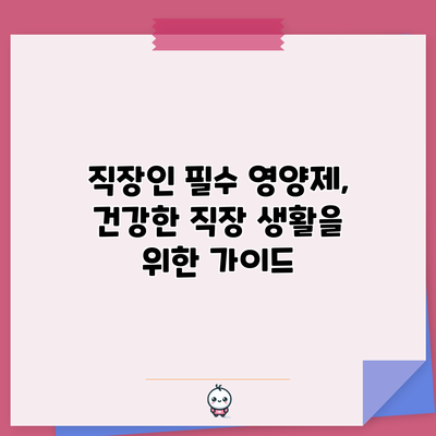 직장인 필수 영양제, 건강한 직장 생활을 위한 가이드