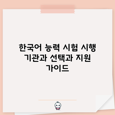 한국어 능력 시험 시행 기관과 선택과 지원 가이드