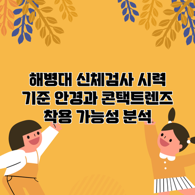 해병대 신체검사 시력 기준: 안경과 콘택트렌즈 착용 가능성 분석