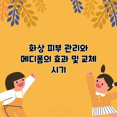 화상 피부 관리와 메디폼의 효과 및 교체 시기