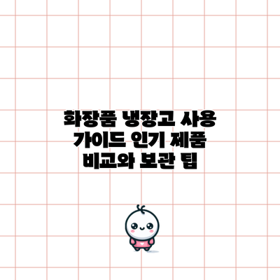 화장품 냉장고 사용 가이드: 인기 제품 비교와 보관 팁