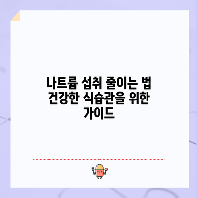 나트륨 섭취 줄이는 법: 건강한 식습관을 위한 가이드