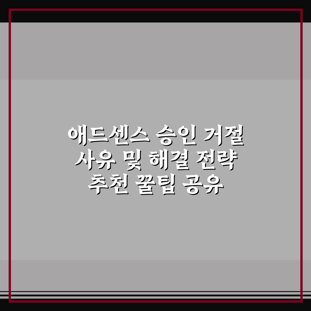 애드센스 승인 거절 사유 및 해결 전략 추천 꿀팁 공유